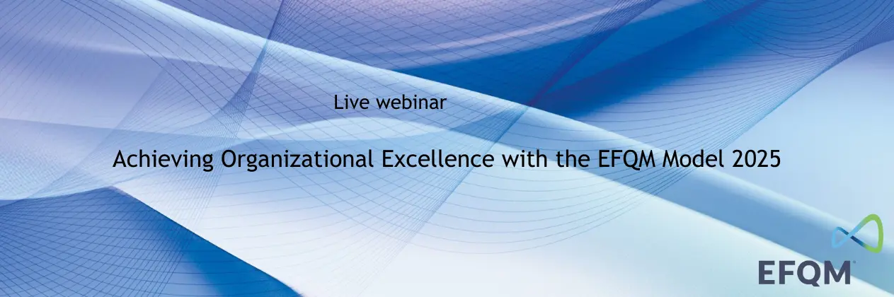 Replay Webinar: Achieving Organizational Excellence with the EFQM Model 2025